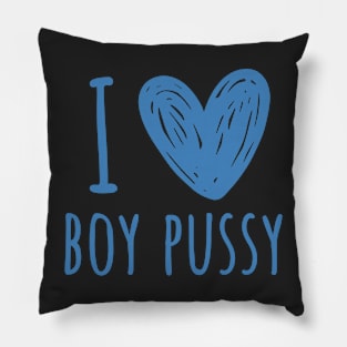 i love boy p*ssy Pillow