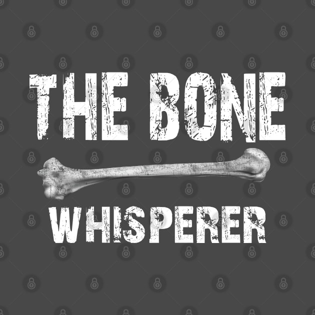 The Bone Whisperer  - Orthopedic  Orthopedist Chiropractor Gift - Orthopedic Surgeon by missalona