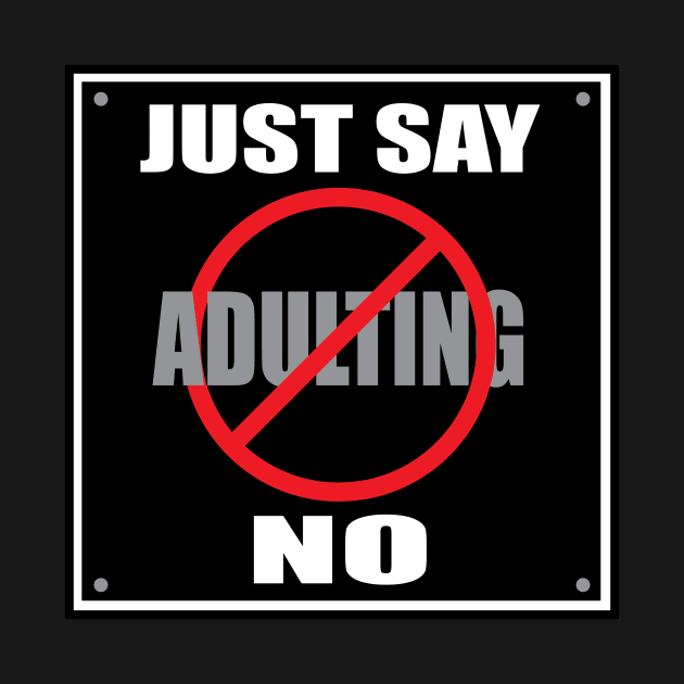 Just Say No to Adulting by SnarkSharks