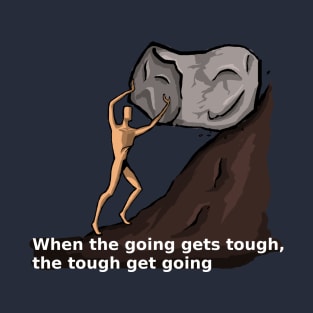 When the going gets tought, the tought get going T-Shirt