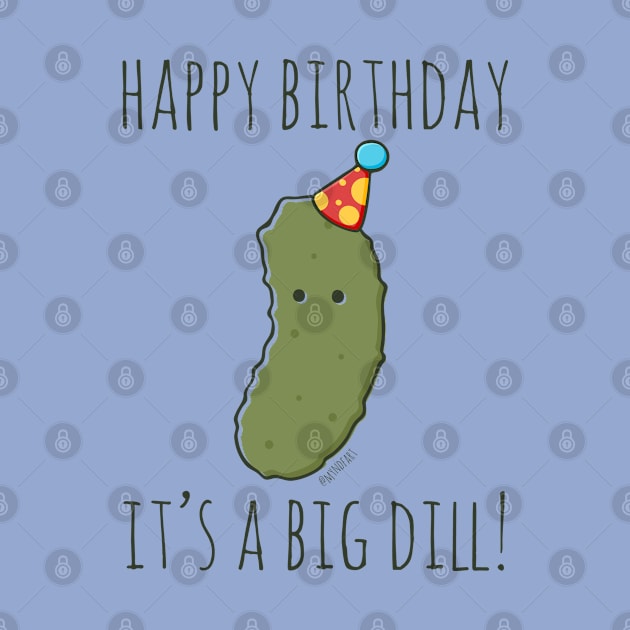 Happy Birthday It's A Big Dill! by myndfart