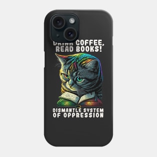 Drink Coffee Read Books Dismantle Systems of Oppression Cat Phone Case