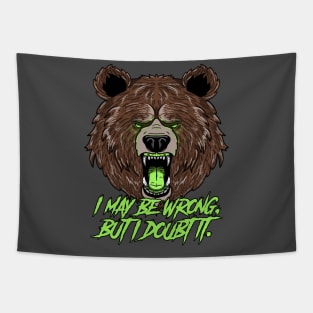 Confident Grizzly Bear: I may be wrong, but I doubt it. Tapestry