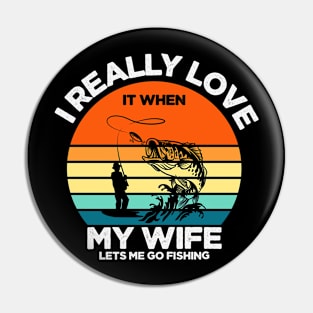 I Really Love It When My Wife Lets Me Go Fishing Pin