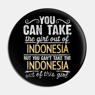 You Can Take The Girl Out Of Indonesia But You Cant Take The Indonesia Out Of The Girl Design - Gift for Indonesian With Indonesia Roots Pin
