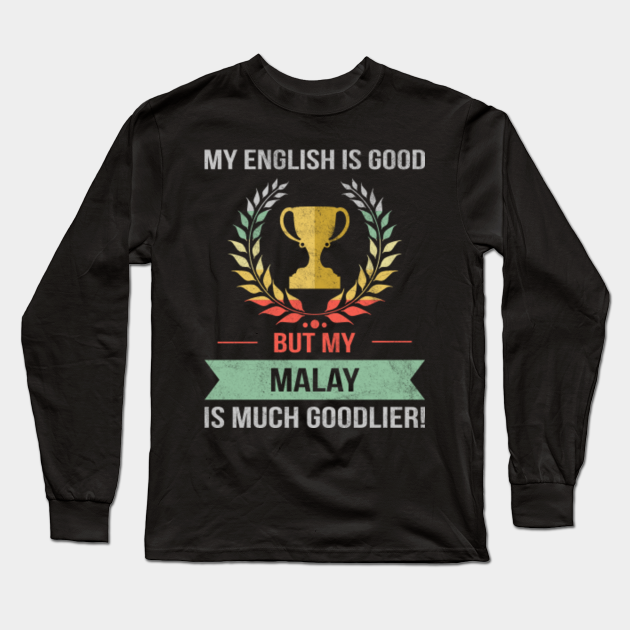 Funny My English Is Good But My Malay Is Goodlier Design Malay Long Sleeve T Shirt Teepublic