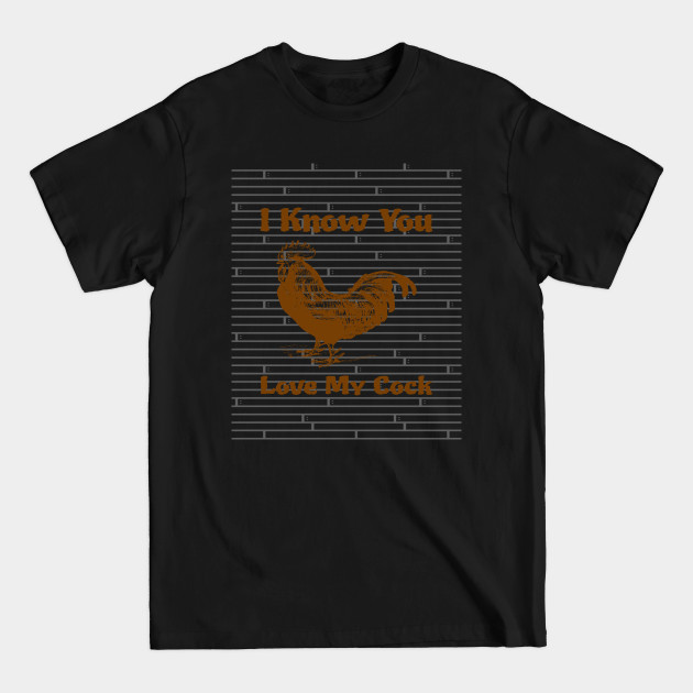 Disover I Know You Love My Cock - Animal Lover Gifts - T-Shirt