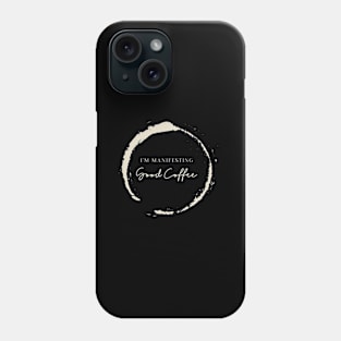 I'm Manifesting Good Coffee Phone Case