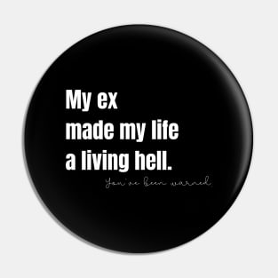 My Ex Made My Life a Living Hell Pin