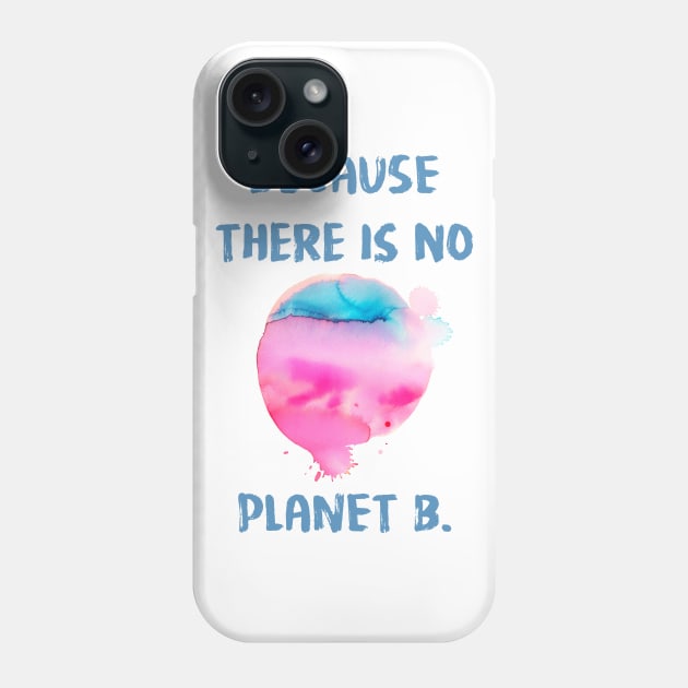 Because There Is No Planet B Phone Case by ninoladesign