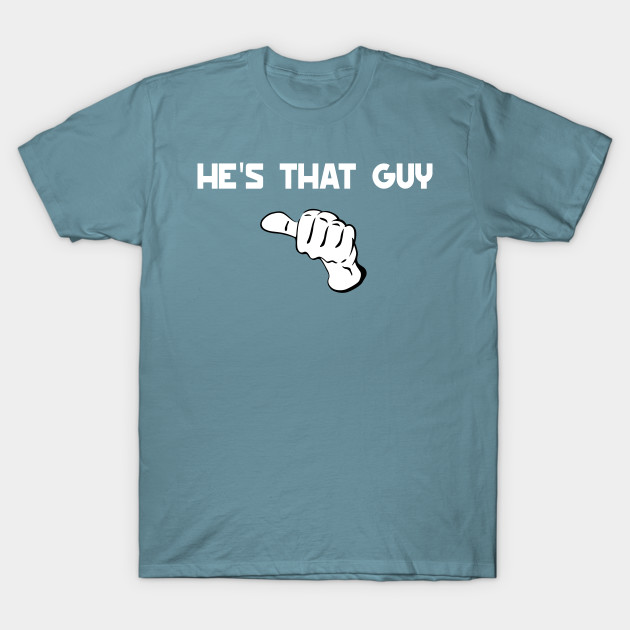 Discover He's that guy - That Guy - T-Shirt