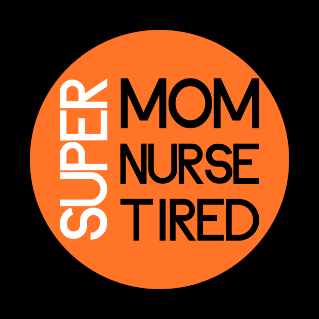 super mom super nurse super tired by GoranDesign