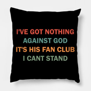 I've got nothing against the God It's his Fan Club I can't stand Pillow