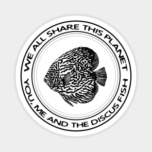 Discus Fish - We All Share This Planet - fish design Magnet