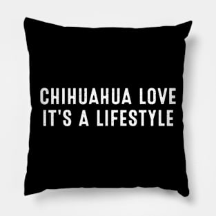 Chihuahua Love It's a Lifestyle Pillow