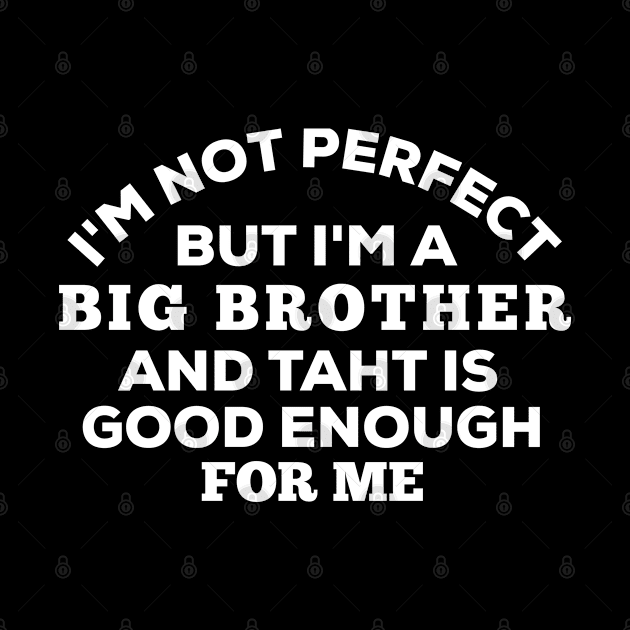 I'm Not Perfect But I'm A Big Brother And That Is Good Enough For Me by Dhme