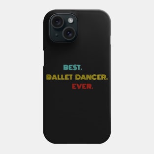 Best Ballet Dancer Ever - Nice Birthday Gift Idea Phone Case