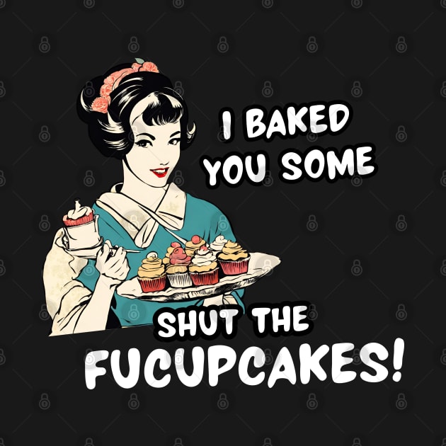 Funny Sarcasm Women Shut the Fucupcakes Sarcastic Mom Sarcasm Lover by DaysuCollege