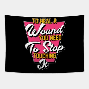 To Heal A Wound You Need To Stop Touching It Moving On Quote Tapestry