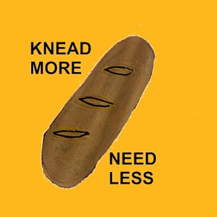 KNEAD MORE, NEED LESS T-Shirt