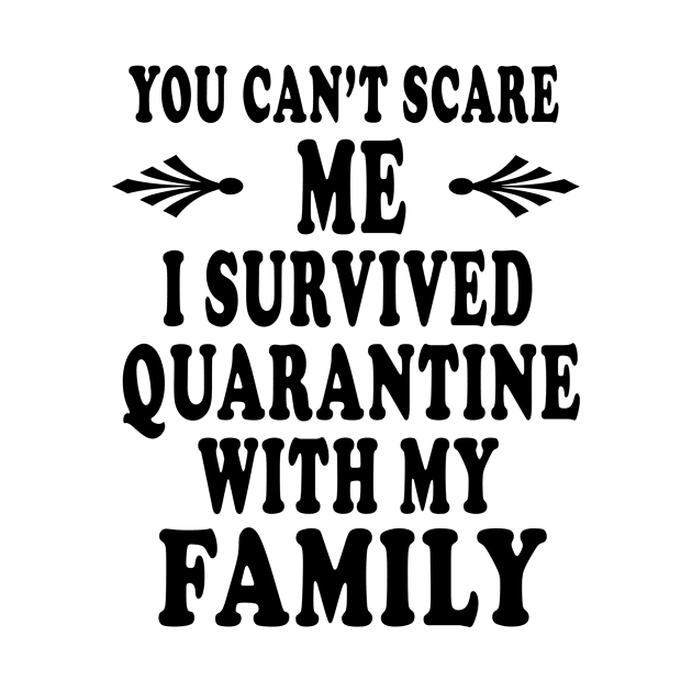 you cant scare me i survived quarantine with my family by DESIGNSDREAM