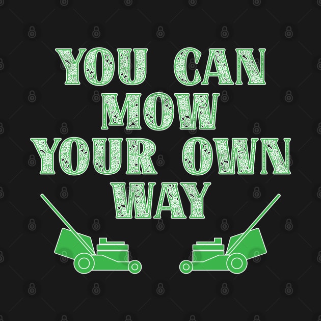 Funny Gardener Phrase - You Can Mow Your Own Way by Harlake