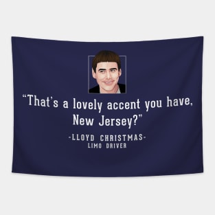 "That's a lovely accent, New Jersey?" - Lloyd Christmas Limo Driver Tapestry