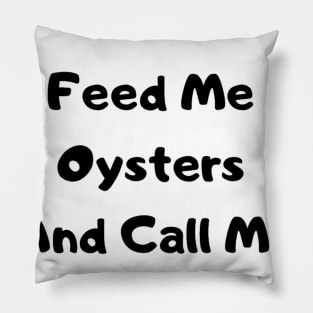 Feed Me Oysters Him Pillow