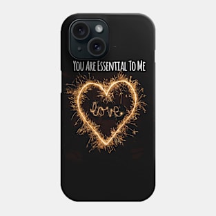 You Are Essential To Me Phone Case