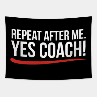 Repeat after me. Yes coach! Tapestry