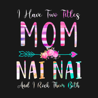 I Have Two Tiltles Mom and Nai Nai Mothers Day and Xmas T-Shirt