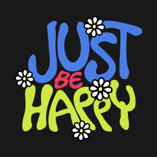 Just be happy T-Shirt