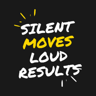 Silent moves loud results T-Shirt