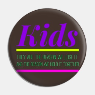 KIDS -they are the reason we lose it, and hold it together Pin