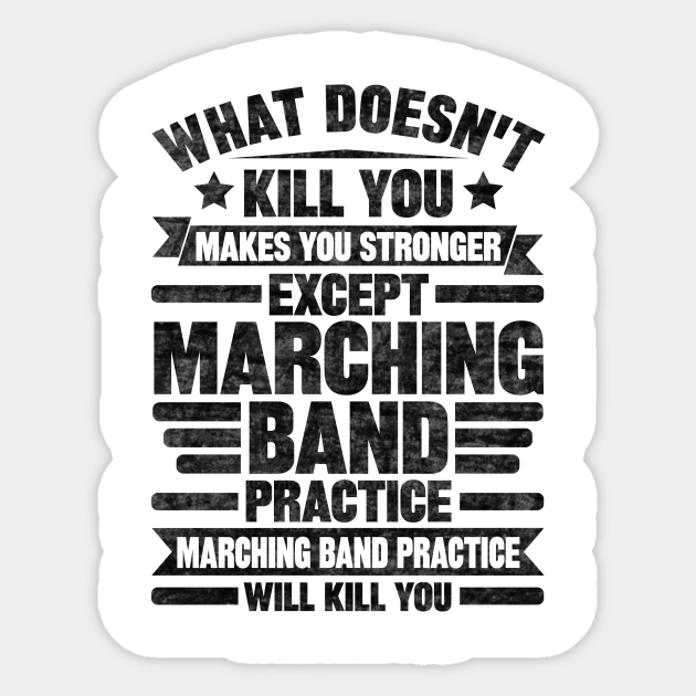What doesn't kill you makes you stronger Except Marching Band practice Marching Band practice Will Kill You - Marching Band Practice - Sticker