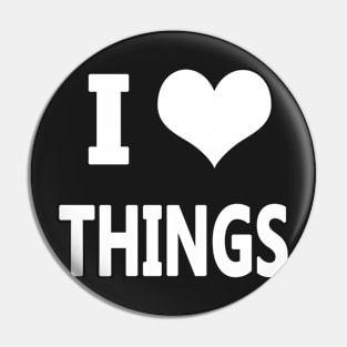 I Love Things Pin