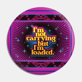 I'm Not Carrying But I'm Loaded 2.0 | Funny Pin