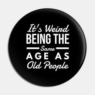 It's Weird Being The Same Age As Old People - Funny Sayings Pin