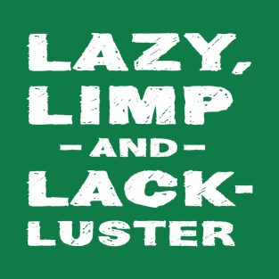 Lazy limp and lackluster T-Shirt