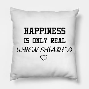 happiness is only real when shared Pillow