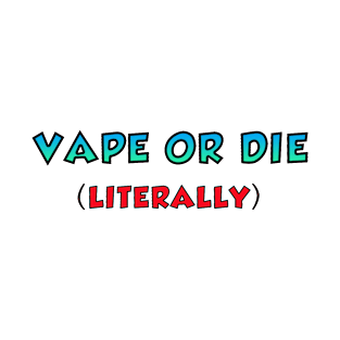 VAPE OR DIE - LITERALLY T-Shirt