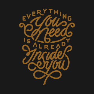 Everything you need is already inside you T-Shirt