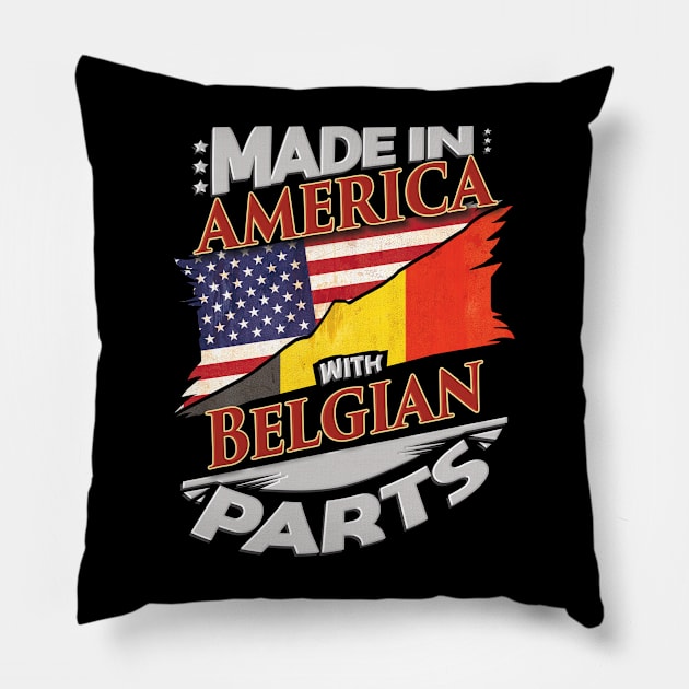 Made In America With Belgian Parts - Gift for Belgian From Belgium Pillow by Country Flags