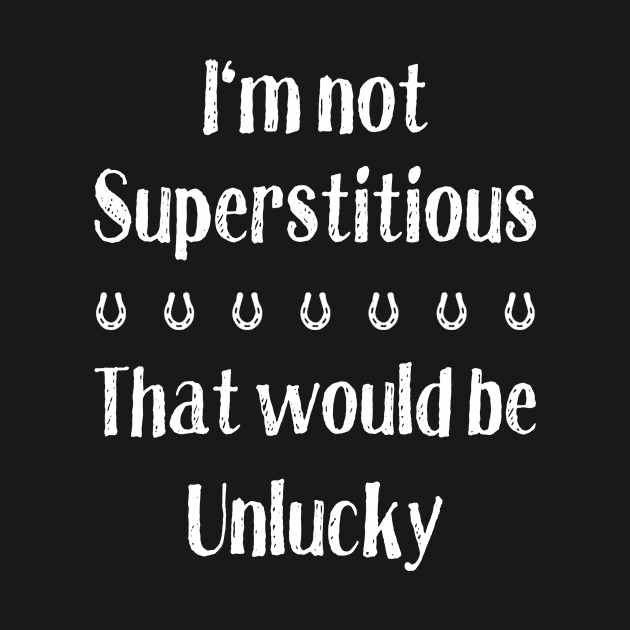 I'm Not Superstitious - That Would Be Unlucky by numpdog