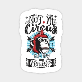 Not My Circus Not My Monkeys funny sarcastic messages sayings and quotes Magnet