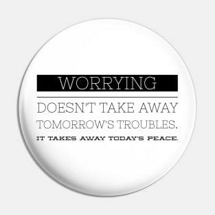 Worrying doesn't take away tomorrow's troubles it takes away today's peace Pin