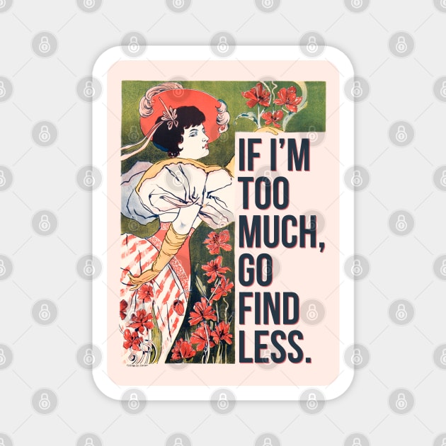 If I'm Too Much, Go Find Less, Sassy Floral Feminine Vintage Art Print Magnet by Flourescent Flamingo