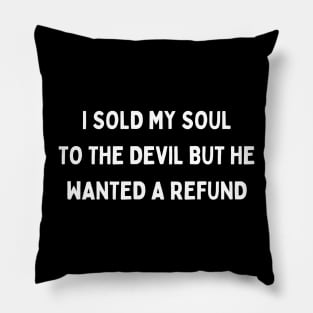 i sold my soul to the devil but he wanted a refund Pillow