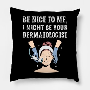 Be nice to me, I might be your Dermatologist Pillow