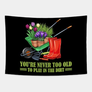 You're never to old to play in the dirt funny gardening gift Tapestry